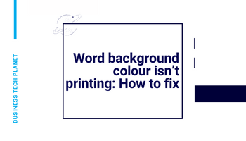 Word background colour isn't printing: How to fix - Business Tech Planet